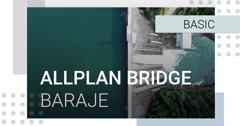 Allplan Bridge - Modelarea parametrica a barajelor 